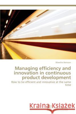 Managing efficiency and innovation in continuous product development Heinzen Mareike 9783838122649 Sudwestdeutscher Verlag Fur Hochschulschrifte - książka