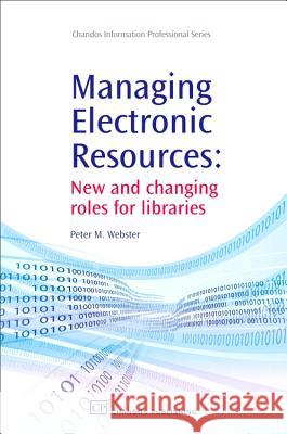 Managing Electronic Resources: New and Changing Roles for Libraries Peter M. Webster 9781843343684 Chandos Publishing (Oxford) - książka