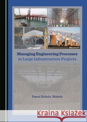 Managing Engineering Processes in Large Infrastructure Projects Pascal Bohulu Mabelo   9781527575042 Cambridge Scholars Publishing - książka