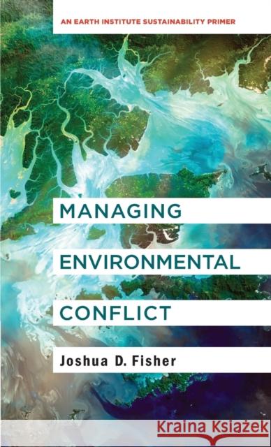 Managing Environmental Conflict: An Earth Institute Sustainability Primer  9780231196864 Columbia University Press - książka