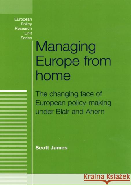 Managing Europe from Home: The Changing Face of European Policy-Making Under Blair and Ahern James, Scott 9780719085123 Manchester University Press - książka