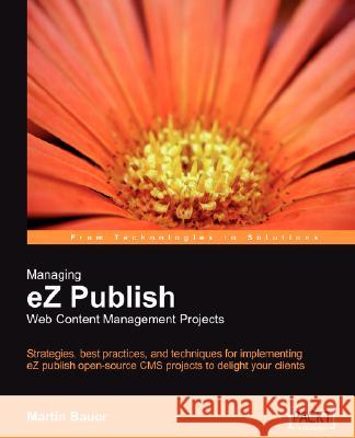 Managing EZ Publish Web Content Management Projects Bauer, Martin 9781847191724 Packt Publishing - książka
