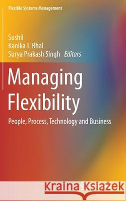 Managing Flexibility: People, Process, Technology and Business Sushil 9788132223795 Springer - książka