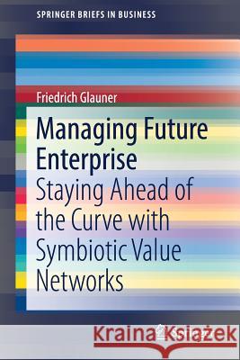 Managing Future Enterprise: Staying Ahead of the Curve with Symbiotic Value Networks Glauner, Friedrich 9783030031152 Springer - książka