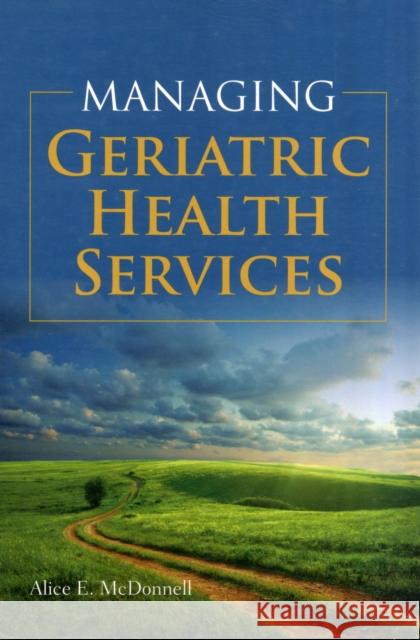 Managing Geriatric Health Services McDonnell                                Alice McDonnell 9781449604608 Jones & Bartlett Publishers - książka