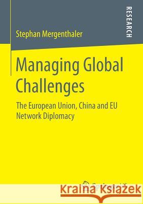 Managing Global Challenges: The European Union, China and Eu Network Diplomacy Mergenthaler, Stephan 9783658103729 Springer vs - książka