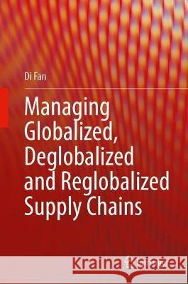 Managing Globalized, Deglobalized and Reglobalized Supply Chains Di Fan 9783031424175 Springer International Publishing - książka
