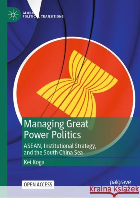 Managing Great Power Politics: Asean, Institutional Strategy, and the South China Sea Koga, Kei 9789811926105 Springer Verlag, Singapore - książka