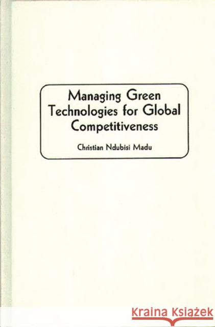 Managing Green Technologies for Global Competitiveness Christian N. Madu 9780899308272 Quorum Books - książka