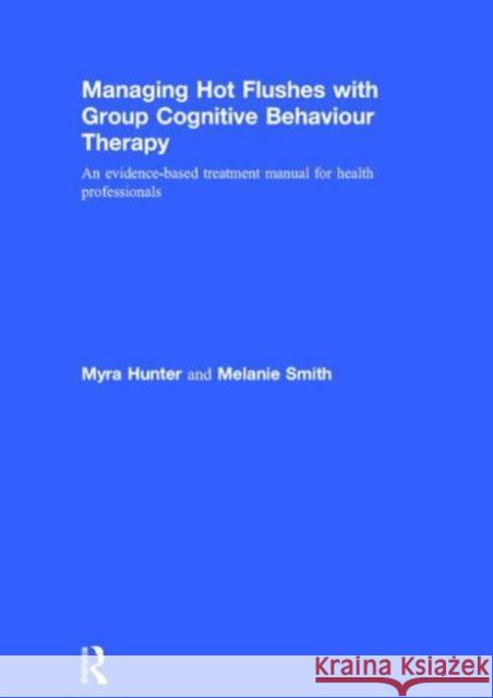 Managing Hot Flushes with Group Cognitive Behaviour Therapy: An Evidence-Based Treatment Manual for Health Professionals Myra Hunter Melanie Smith 9781138026148 Routledge - książka