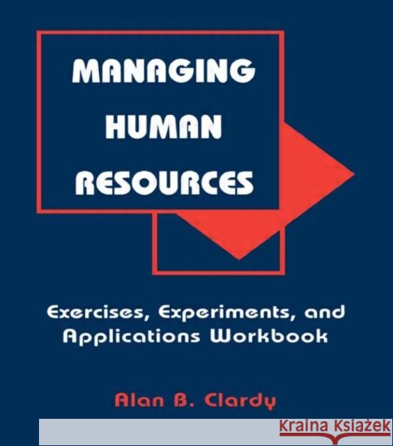 Managing Human Resources : Exercises, Experiments, and Applications Alan B. Clardy Alan B. Clardy  9780805817485 Taylor & Francis - książka