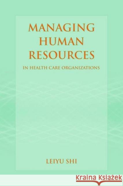 Managing Human Resources in Health Care Organizations Shi, Leiyu 9780763729974 Jones & Bartlett Publishers - książka