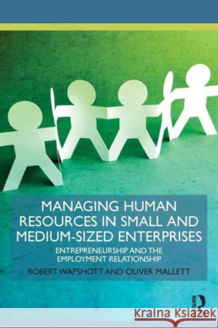 Managing Human Resources in Small and Medium-Sized Enterprises: Entrepreneurship and the Employment Relationship Robert Wapshott Oliver Mallett 9781138805194 Routledge - książka