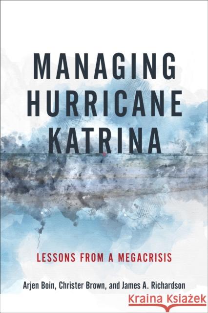 Managing Hurricane Katrina: Lessons from a Megacrisis Arjen Boin Christer Brown James a. Richardson 9780807170441 Louisiana State University Press - książka