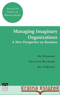 Managing Imaginary Organizations Bo Hedberg, A. Yakhlef, Philippe Baumard 9780080439167 Emerald Publishing Limited - książka