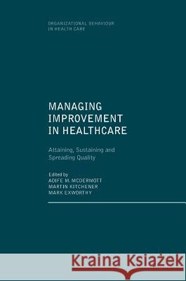 Managing Improvement in Healthcare: Attaining, Sustaining and Spreading Quality McDermott, Aoife M. 9783319622347 Palgrave MacMillan - książka