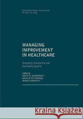 Managing Improvement in Healthcare: Attaining, Sustaining and Spreading Quality McDermott, Aoife M. 9783319872667 Palgrave MacMillan - książka