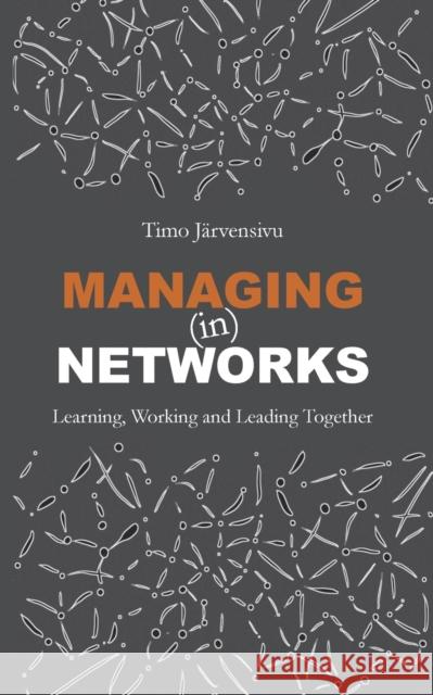 Managing (in) Networks: Learning, Working and Leading Together Järvensivu, Timo 9789528019480 Books on Demand - książka