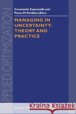 Managing in Uncertainty: Theory and Practice Constantin Zopounidis Panos M. Pardalos 9781441948014 Springer - książka