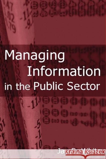 Managing Information in the Public Sector Jay D. White 9780765617491 M.E. Sharpe - książka