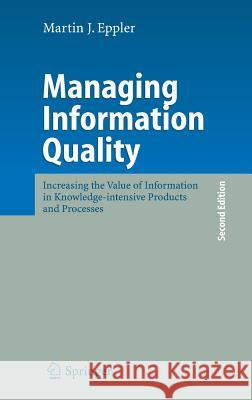 Managing Information Quality: Increasing the Value of Information in Knowledge-Intensive Products and Processes Eppler, Martin J. 9783540314080 Springer - książka
