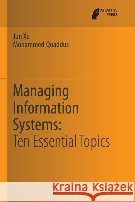 Managing Information Systems: Ten Essential Topics Jun Xu Mohammed Quaddus 9789462390430 Atlantis Press - książka