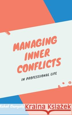 Managing Inner Conflicts: In Professional Life Ashok Ganguly 9789389620597 Vij Books India - książka