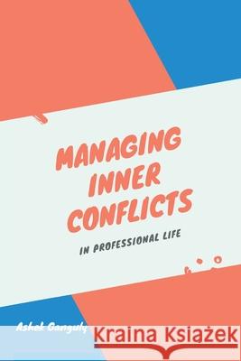 Managing Inner Conflicts: In Professional Life Ashok Ganguly 9789389620603 Vij Books India - książka