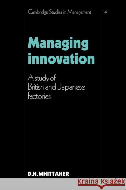 Managing Innovation: A Study of British and Japanese Factories D. H. Whittaker (University of Cambridge) 9780521380553 Cambridge University Press - książka