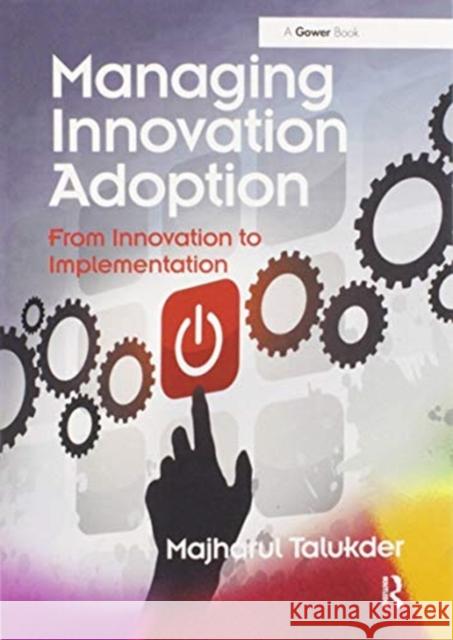 Managing Innovation Adoption: From Innovation to Implementation Majharul Talukder 9780367600792 Routledge - książka