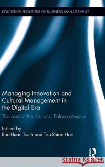 Managing Innovation and Cultural Management in the Digital Era: The Case of the National Palace Museum Rua-Huan Tsaih Tzu-Shian Han 9781138885141 Routledge - książka