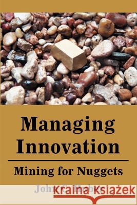 Managing Innovation: Mining for Nuggets Huber, John C. 9780595202836 Authors Choice Press - książka