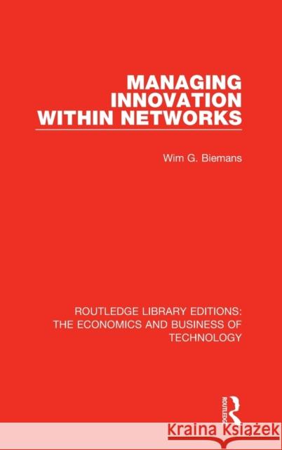 Managing Innovation Within Networks Biemans, Wim 9781138573628 Routledge Library Editions: The Economics and - książka