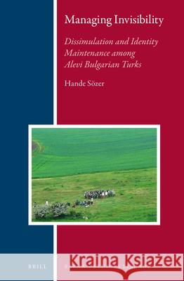 Managing Invisibility: Dissimulation and Identity Maintenance among Alevi Bulgarian Turks Hande Sözer 9789004279186 Brill - książka