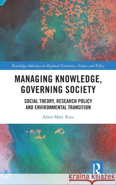 Managing Knowledge, Governing Society: Social Theory, Research Policy and Environmental Transition Alain-Marc Rieu 9781032033747 Routledge - książka