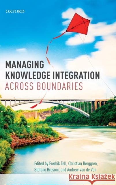 Managing Knowledge Integration Across Boundaries Fredrik Tell Christian Berggren Stefano Brusoni 9780198785972 Oxford University Press, USA - książka