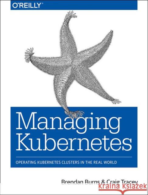 Managing Kubernetes: Operating Kubernetes Clusters in the Real World Brendan Burns Craig Tracey 9781492033912 O'Reilly Media - książka