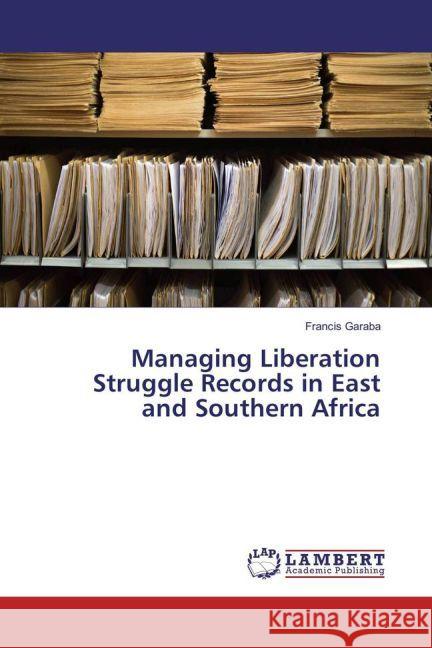 Managing Liberation Struggle Records in East and Southern Africa Garaba, Francis 9783659941146 LAP Lambert Academic Publishing - książka