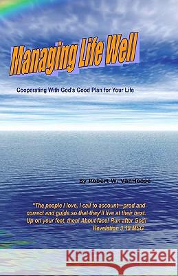 Managing Life Well: Cooperating With God's Good Plan For Your Life Vanhoose, Robert W. 9781438232478 Createspace - książka