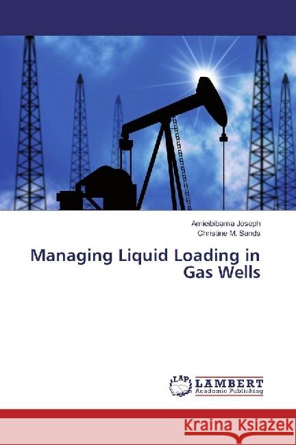 Managing Liquid Loading in Gas Wells Joseph, Amieibibama; Sands, Christine M. 9783330007758 LAP Lambert Academic Publishing - książka