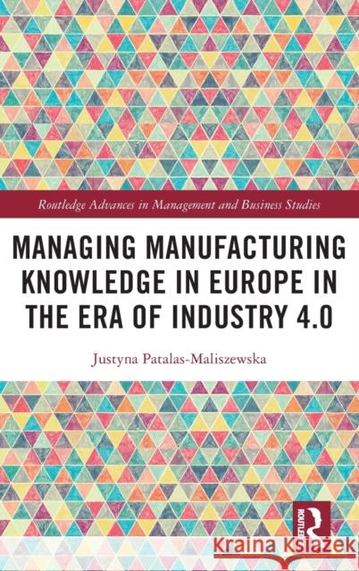 Managing Manufacturing Knowledge in Europe in the Era of Industry 4.0 Justyna Patalas-Maliszewska 9781032204703 Routledge - książka