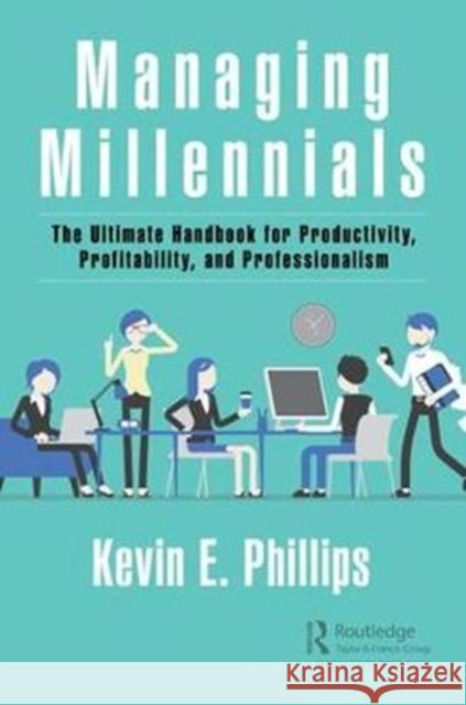 Managing Millennials: The Ultimate Handbook for Productivity, Profitability, and Professionalism Kevin E. Phillips 9781138483422 Productivity Press - książka