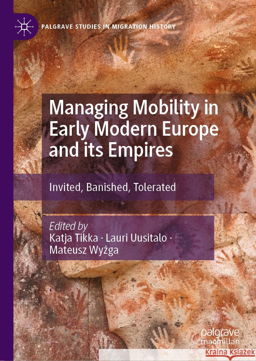 Managing Mobility in Early Modern Europe and Its Empires: Invited, Banished, Tolerated Katja Tikka Lauri Uusitalo Mateusz Wyżga 9783031418884 Palgrave MacMillan - książka