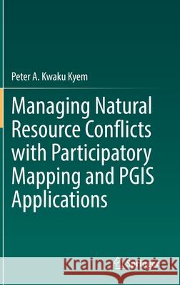 Managing Natural Resource Conflicts with Participatory Mapping and Pgis Applications Peter A. Kwaku Kyem 9783030741655 Springer - książka