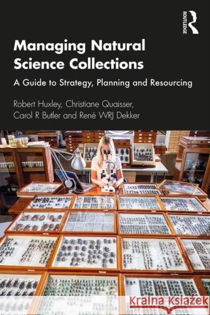 Managing Natural Science Collections: A Guide to Strategy, Planning and Resourcing Robert Huxley Christiane Quaisser Carol R. Butler 9781138386839 Routledge - książka