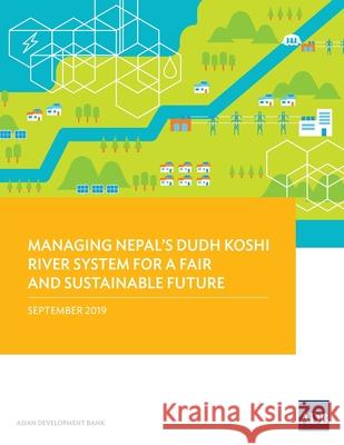 Managing Nepal's Dudh Koshi River System for a Fair and Sustainable Future Asian Development Bank 9789292615505 Asian Development Bank - książka