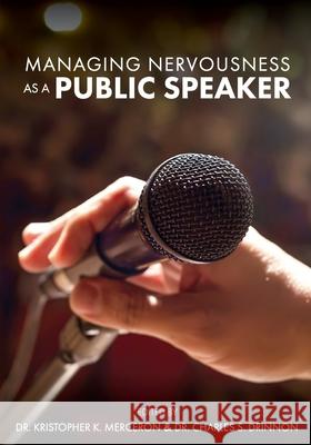 Managing Nervousness as a Public Speaker Kristopher K. Merceron Charles S. Drinnon 9781516527175 Cognella Academic Publishing - książka