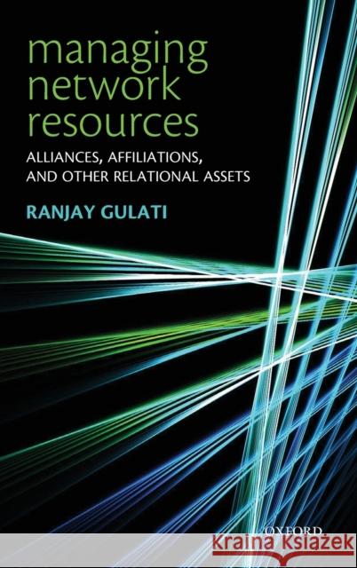 Managing Network Resources: Alliances, Affiliations, and Other Relational Assets Gulati, Ranjay 9780199299355 Oxford University Press, USA - książka