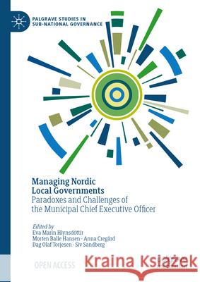 Managing Nordic Local Governments: Paradoxes and Challenges of the Municipal Chief Executive Officer Eva Mar?n Hlynsd?ttir Morten Balle Hansen Anna Cregard 9783031600685 Palgrave MacMillan - książka