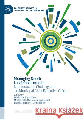 Managing Nordic Local Governments: Paradoxes and Challenges of the Municipal Chief Executive Officer Eva Mar?n Hlynsd?ttir Morten Balle Hansen Anna Creg?rd 9783031600715 Palgrave MacMillan - książka